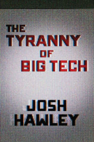 Title: The Tyranny of Big Tech, Author: Josh Hawley