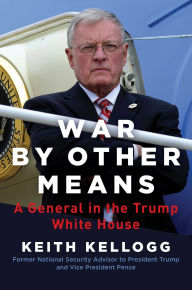 Free real book pdf download War by Other Means: A General in the Trump White House PDB FB2 in English by Keith Kellogg