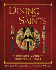 Download bestseller books Dining with the Saints: The Sinner's Guide to a Righteous Feast