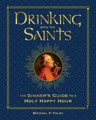 Title: Drinking with the Saints (Deluxe): The Sinner's Guide to a Holy Happy Hour, Author: Michael P. Foley