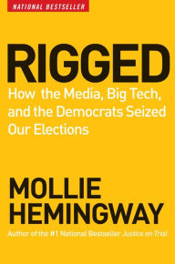 Title: Rigged: How the Media, Big Tech, and the Democrats Seized Our Elections, Author: Mollie Hemingway
