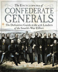 Google books downloads The Encyclopedia of Confederate Generals: The Definitive Guide to the 426 Leaders of the South's War Effort by Samuel W. Mitcham Jr.  (English literature) 9781684512799