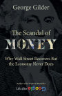 The Scandal of Money: Why Wall Street Recovers but the Economy Never Does