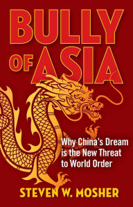 Title: Bully of Asia: Why China's Dream is the New Threat to World Order, Author: Steven W. Mosher