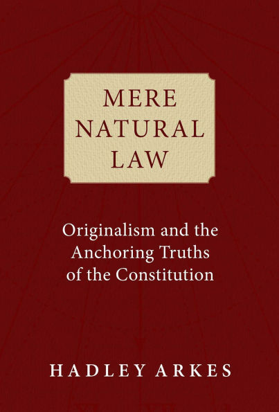 Mere Natural Law: Originalism and the Anchoring Truths of the Constitution