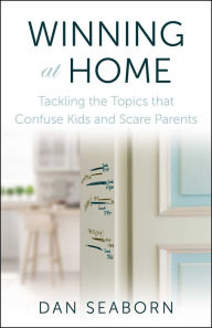 Books to download free Winning at Home: Tackling the Topics that Confuse Kids and Scare Parents by Dan Seaborn, Dan Seaborn 9781684513079 (English literature)
