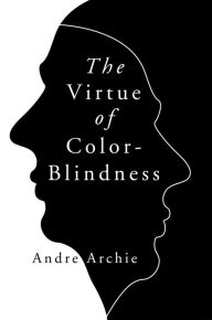Free ipad audio books downloads The Virtue of Color-Blindness English version FB2 PDB 9781684513093 by Andre Archie