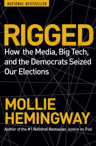 Title: Rigged: How the Media, Big Tech, and the Democrats Seized Our Elections, Author: Mollie Hemingway