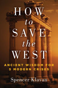 Free download of bookworm for android How to Save the West: Ancient Wisdom for 5 Modern Crises (English literature) by Spencer Klavan, Spencer Klavan  9781684513451