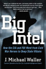 Big Intel: How the CIA and FBI Went from Cold War Heroes to Deep State Villains