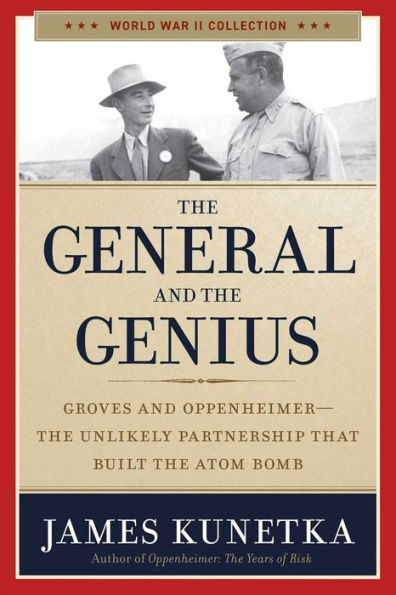 the General and Genius: Groves Oppenheimer - Unlikely Partnership that Built Atom Bomb