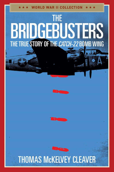 The Bridgebusters: The True Story of the Catch-22 Bomb Wing