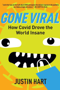 Title: Gone Viral: How Covid Drove the World Insane, Author: Justin Hart