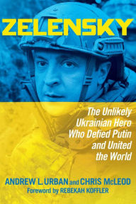 Free textbook pdf download Zelensky: The Unlikely Ukrainian Hero Who Defied Putin and United the World by Andrew L. Urban, Chris McLeod, Rebekah Koffler