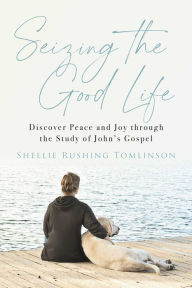 Ebook gratis download pdf italiano Seizing the Good Life: Discover Peace and Joy through the Study of John's Gospel MOBI by Shellie Rushing Tomlinson, Shellie Rushing Tomlinson in English
