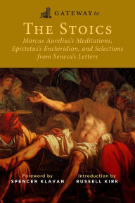 Free it ebooks downloads Gateway to the Stoics: Marcus Aurelius's Meditations, Epictetus's Enchiridion, and Selections from Seneca's Letters by Marcus Aurelius, Epictetus, Seneca, Spencer Klavan, Russell Kirk, Marcus Aurelius, Epictetus, Seneca, Spencer Klavan, Russell Kirk 9781684514007 (English Edition)