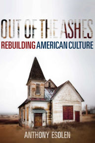Download books pdf for free Out of the Ashes: Rebuilding American Culture by Anthony Esolen, Anthony Esolen English version