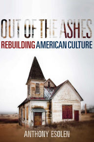 Title: Out of the Ashes: Rebuilding American Culture, Author: Anthony Esolen