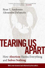 Tearing Us Apart: How Abortion Harms Everything and Solves Nothing