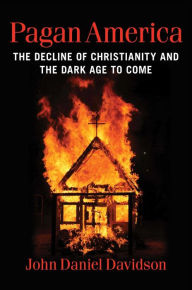 Best free kindle book downloads Pagan America: The Decline of Christianity and the Dark Age to Come 9781684514441 PDB by John Daniel Davidson