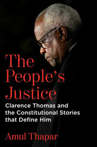 Title: The People's Justice: Clarence Thomas and the Constitutional Stories that Define Him, Author: Amul Thapar