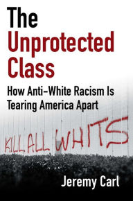 Free download ebooks The Unprotected Class: How Anti-White Racism Is Tearing America Apart 9781684514588 (English literature) RTF