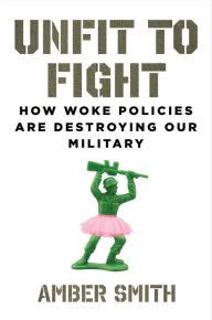 Epub books for free downloads Unfit to Fight: How Woke Policies Are Destroying Our Military English version by Amber Smith