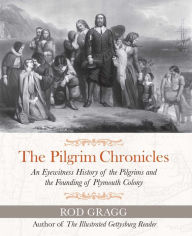 Title: The Pilgrim Chronicles: An Eyewitness History of the Pilgrims and the Founding of Plymouth Colony, Author: Rod Gragg