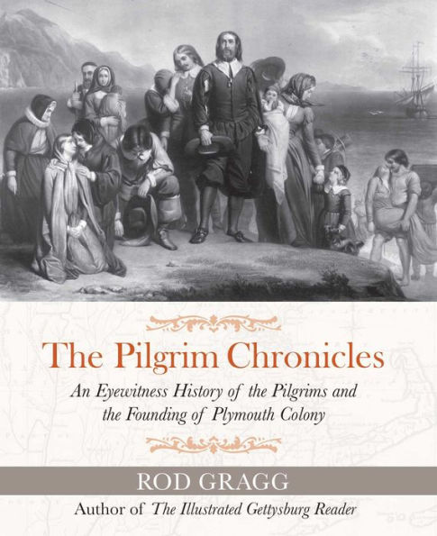 The Pilgrim Chronicles: An Eyewitness History of the Pilgrims and the Founding of Plymouth Colony