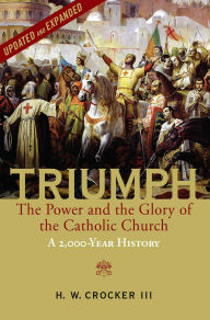 Ebook download epub format Triumph: The Power and the Glory of the Catholic Church - A 2,000 Year History (Updated and Expanded) 9781684514922 by H. W. Crocker III 