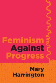 Title: Feminism Against Progress, Author: Mary Harrington