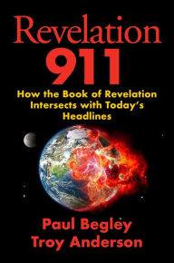 Ebooks free download on database Revelation 911: How the Book of Revelation Intersects with Today's Headlines (English Edition) 9781684515349 by Paul Begley, Troy Anderson