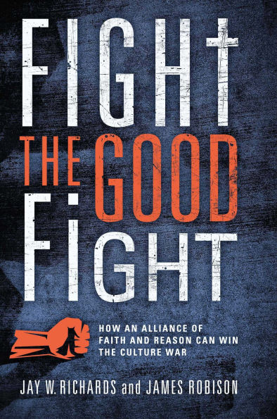 Fight the Good Fight: How an Alliance of Faith and Reason Can Win Culture War