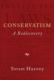 Title: Conservatism: A Rediscovery, Author: Yoram Hazony