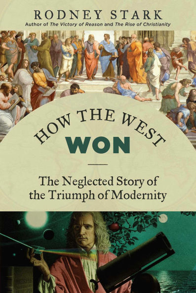 How the West Won: The Neglected Story of the Triumph of Modernity