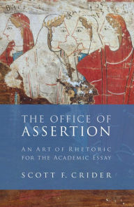 Title: Office Of Assertion: An Art Of Rhetoric For Academic Essay, Author: Scott F. Crider