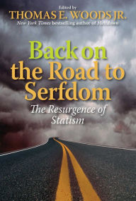 Title: Back on the Road to Serfdom: The Resurgence of Statism, Author: Thomas E. Woods Jr.