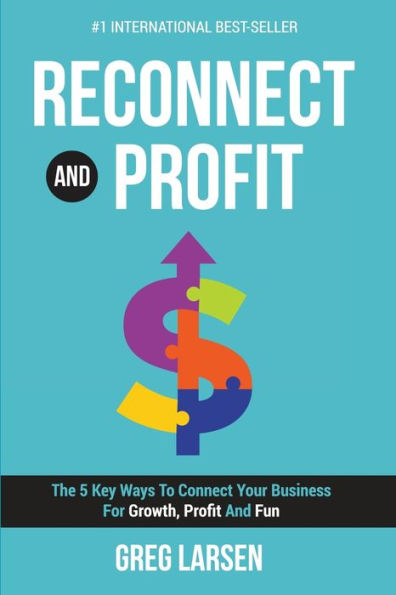 Reconnect And Profit: The 5 Key Ways To Connect With Your Business For Growth, Profit Fun
