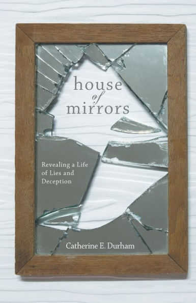 House of Mirrors: Revealing a Life Lies and Deception