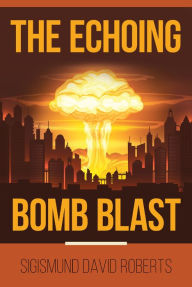 Title: The Echoing Bomb Blast, Author: Sigismund David Roberts