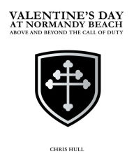 Title: Valentine's Day at Normandy Beach: ABOVE AND BEYOND THE CALL OF DUTY, Author: Chris Hull