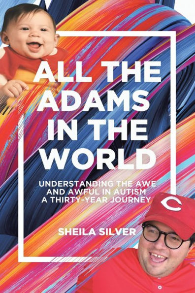 All the Adams World: Understanding Awe and Awful Autism A Thirty-Year Journey