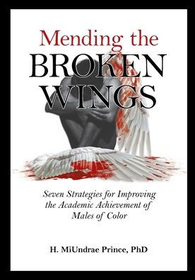 Mending the Broken Wings: Seven Strategies for Improving Academic Achievement of Males Color