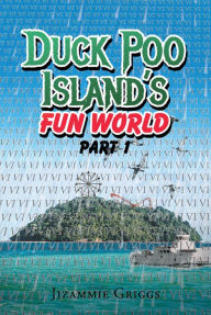 Title: Duck Poo Island's Fun World: Part 1, Author: Jizammie J. Griggs