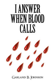 Title: I Answer When Blood Calls, Author: Garland B. Johnson