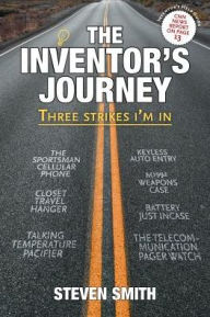 Title: The Inventor's Journey: Three Strikes I'm in, Author: Steven Smith