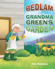 Title: Bedlam in Grandma Green's Garden, Author: Kim Richman