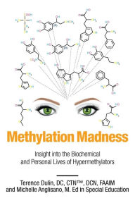 Title: Methylation Madness: Insight into Biochemical and Personal Lives of Hypermethylators, Author: Dr Terence Dulin