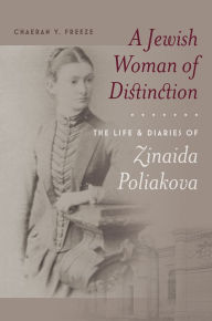 Title: A Jewish Woman of Distinction: The Life and Diaries of Zinaida Poliakova, Author: ChaeRan Y. Freeze