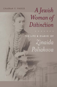 Title: A Jewish Woman of Distinction: The Life and Diaries of Zinaida Poliakova, Author: ChaeRan Y. Freeze